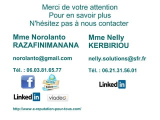 Merci de votre attention
Pour en savoir plus
N'hésitez pas à nous contacter
Mme Norolanto
RAZAFINIMANANA
norolanto@gmail.c...