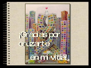 ¡Gracias por cruzarte en mi vida! ¡Gracias por cruzarte en mi vida! 