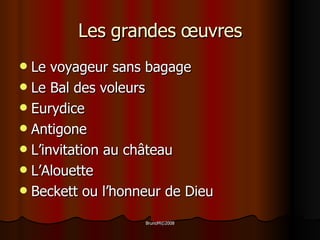 Les grandes  œ uvres Le voyageur sans bagage Le Bal des voleurs Eurydice Antigone L’invitation au château L’Alouette Beckett ou l’honneur de Dieu 