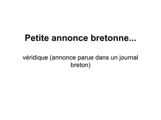 Petite annonce bretonne...
véridique (annonce parue dans un journal
breton)
 