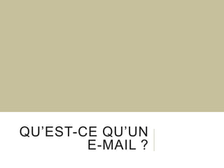 QU’EST-CE QU’UN
E-MAIL ?

 