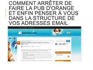 COMMENT ARRÊTER DE
FAIRE LA PUB D'ORANGE
ET ENFIN PENSER À VOUS
DANS LA STRUCTURE DE
VOS ADRESSES EMAIL

 
