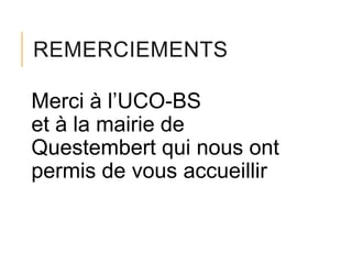 REMERCIEMENTS
Merci à l’UCO-BS
et à la mairie de
Questembert qui nous ont
permis de vous accueillir

 