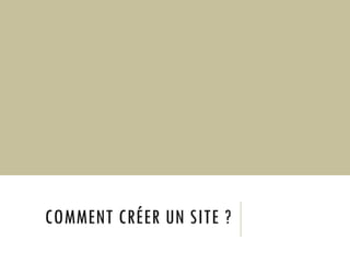 COMMENT CRÉER UN SITE ?
 