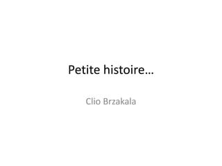Petite histoire…

   Clio Brzakala
 
