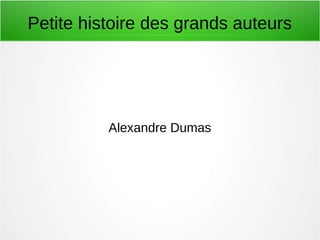 Petite histoire des grands auteurs
Alexandre Dumas
 