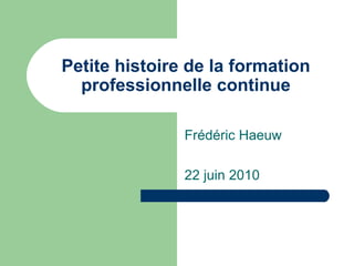 Petite histoire de la formation professionnelle continue Frédéric Haeuw 22 juin 2010 