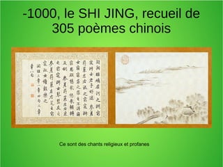 -1000, le SHI JING, recueil de
305 poèmes chinois
Ce sont des chants religieux et profanes
 