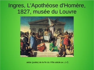 Ingres, L'Apothéose d'Homère,
1827, musée du Louvre
aède (poète) de la fin du VIIIe siècle av. J.-C.
 