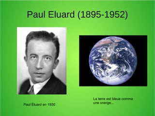 Paul Eluard (1895-1952)
Paul Éluard en 1930
La terre est bleue comme
une orange...
 