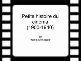 Petite histoire du cinéma (1900-1940) par Jean-Louis Lessard 