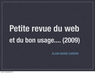 Petite revue du web
               et du bon usage.... (2009)
                              ALAIN-MARIE CARRON




mardi 20 décembre 2011
 