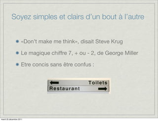 Soyez simples et clairs d’un bout à l’autre


                    «Don’t make me think», disait Steve Krug

                    Le magique chiffre 7, + ou - 2, de George Miller

                    Etre concis sans être confus :




mardi 20 décembre 2011
 