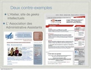 Deux contre-exemples
            L’Atelier, site de geeks
            intellectuels
         L’ Association des
         Administrative Assistants




mardi 20 décembre 2011
 