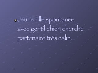Jeune fille spontanée avec gentil chien cherche partenaire très calin. 