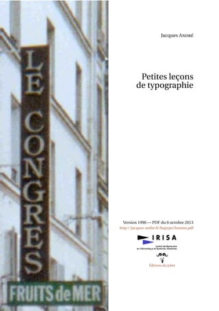 Jacques André
Petites leçons
de typographie
Version 1990 — PDF du 6 octobre 2013
http://jacques-andre.fr/faqtypo/lessons.pdf
YZ
a
Éditions du jobet
 