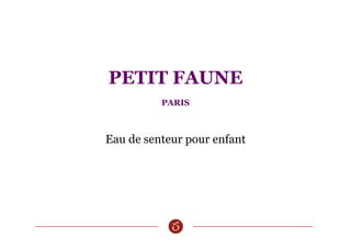 PETIT FAUNE
PARIS
Eau de senteur pour enfant
 