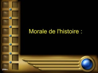 Morale de l'histoire :   