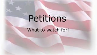 Petitions
What to watch for!
 