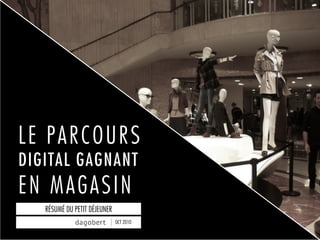 LE PARCOURS
DIGITAL GAGNANT
EN MAGASIN
   RÉSUMÉ DU PETIT DÉJEUNER
                              OCT 2010
                                         FÉVRIER 2012
 