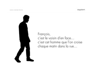NOS CONVICTIONS




                  François,
                  c’est le voisin d’en face…
                  c’est cet homme que l’on croise
                  chaque matin dans la rue…
 