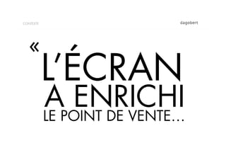 CONTEXTE




  « 
           L’ÉCRAN
           APOINT DE VENTE…
           LE
              ENRICHI
 