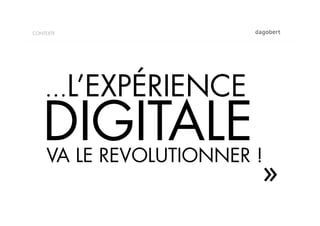 CONTEXTE




    …L’EXPÉRIENCE
   DIGITALE
    VA LE REVOLUTIONNER !
                        » 
 