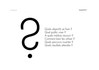 CONTEXTE




           ?
               Quels objectifs se ﬁxer ?
               Quel public viser ?
               A quels médias recourir ?
               Comment bien les utiliser ?
               Quels parcours inventer ?
               Quels résultats attendre ?
 