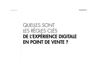 CONTEXTE




           QUELLES SONT
           LES RÈGLES CLÉS
           DE L’EXPÉRIENCE DIGITALE
           EN POINT DE VENTE ?
 