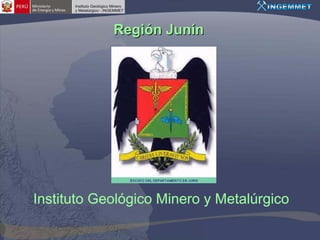 DIRECCION DE CONCESIONES MINERAS




            Región Junín




Instituto Geológico Minero y Metalúrgico

                                                      2
 