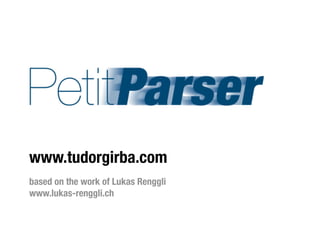 with




        Lukas Renggli
www.tudorgirba.com
based on the work of Lukas Renggli
www.lukas-renggli.ch
 