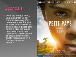  Dans les années 1990,
un petit garçon vit au
Burundi avec son père,
un entrepreneur français,
sa mère rwandaise et sa
petite soeur. Il passe son
temps à faire les quatre
cents coups avec ses
copains de classe jusqu'à
ce que la guerre civile
éclate mettant une fin à
l'innocence de son
enfance.
 