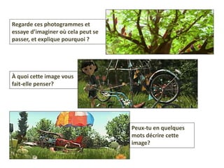 À quoi cette image vous
fait-elle penser?
Regarde ces photogrammes et
essaye d’imaginer où cela peut se
passer, et explique pourquoi ?
Peux-tu en quelques
mots décrire cette
image?
 