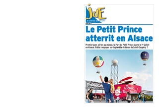www.jde.fr
Le Petit Prince
atterrit en Alsace
Premier parc aérien au monde, le Parc du Petit Prince ouvre le 1er juillet
en Alsace. Prêts à voyager sur la planète du héros de Saint­Exupéry ?
 
