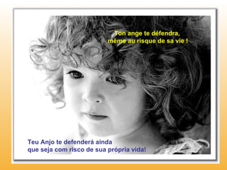 Ton ange te défendra,  même au risque de sa vie ! Teu Anjo te defenderá ainda que seja com risco de sua própria vida! 