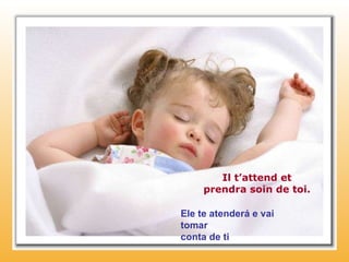 Il t’attend et prendra soin de toi. Ele te atenderá e vai tomar conta de ti 