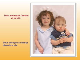 Dieu embrassa l’enfant et lui dit..  Deus abraçou a criança dizendo a ela: 