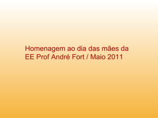 Homenagem ao dia das mães da EE Prof André Fort / Maio 2011 
