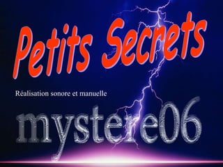 Petits Secrets Réalisation sonore et manuelle 