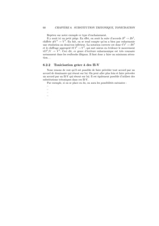 60

CHAPITRE 6. SUBSTITUTION TRITONIQUE, TONICISATION

Repérez sur notre exemple ce type d’enchainement.
Il y avait ici un petit piège. En eﬀet, on avait la suite d’accords B 7 → B♭7 ,
chiﬀrée #V 7 → V 7 . En fait, on se rend compte qu’on a bien par enharmonie
une résolution au demi-ton inférieur. La notation correcte est donc C♭7 → B♭7
et le chiﬀrage approprié ♭V I 7 → V 7 , qui met mieux en évidence le mouvement
♭II 7 /V → V 7 . Ceci dit, ce genre d’écriture enharmonique est très courante
notamment dans les realbooks illégaux. Il faut donc y faire un minimum attention. . .

6.2.2

Tonicisation grâce à des II-V

Nous venons de voir qu’il est possible de faire précéder tout accord par un
accord de dominante qui résout sur lui. On peut aller plus loin et faire préceder
un accord par un II-V qui résout sur lui. Il est également possible d’utiliser des
substitutions tritoniques dans ces II-V.
Par exemple, si on se place en do, on aura les possibilités suivantes :
–
–
–
–

 