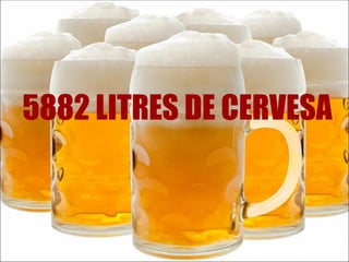 5882 LITRES DE CERVESA 