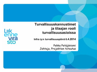 Turvallisuuskannustimet
ja tilaajan rooli
turvallisuusasioissa
Infra ry:n turvallisuuspäivä 8.4.2014
Pekka Petäjäniemi
Johtaja, Projektien toteutus
 