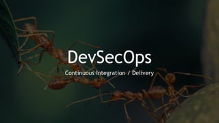 DevSecOps
Continuous Integration / Delivery
 