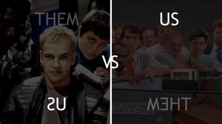 US THEM
THEM US
VS
 