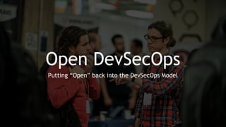 Open DevSecOps
Putting “Open” back into the DevSecOps Model
 