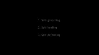 1. Self-governing
2. Self-healing
3. Self-defending
 