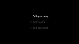 1. Self-governing
2. Self-healing
3. Self-defending
 