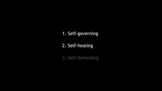 1. Self-governing
2. Self-healing
3. Self-defending
 