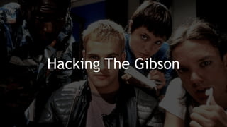 Hacking The Gibson
 