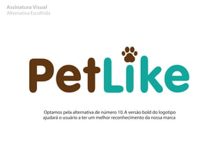 Assinatura Visual
Alternativa Escolhida
Optamos pela alternativa de número 10.A versão bold do logotipo
ajudará o usuário a ter um melhor reconhecimento da nossa marca
 